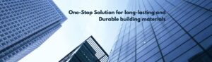 Your One-Stop Solution for long-lasting and durable building materials