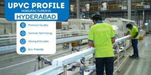 uPVC Profile Manufacturer & Supplier in Hyderabad: Quality Standards & Buyer’s Guide