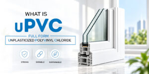 uPVC Full Form: What Is uPVC? Meaning, Composition and Properties